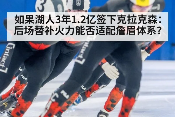 如果湖人3年1.2亿签下克拉克森：后场替补火力能否适配詹眉体系？ - nine game